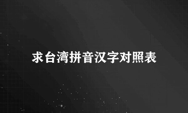 求台湾拼音汉字对照表