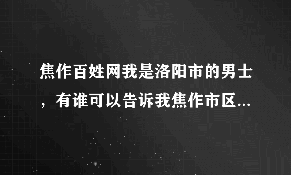 焦作百姓网我是洛阳市的男士，有谁可以告诉我焦作市区的女孩结婚有什么规矩和讲究吗？拜托了朋友。