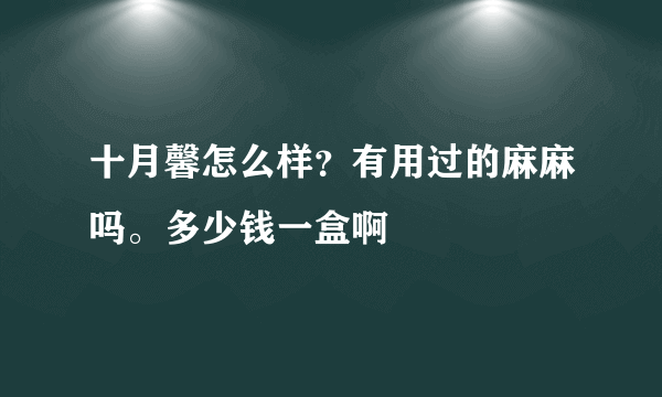 十月馨怎么样？有用过的麻麻吗。多少钱一盒啊