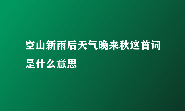 空山新雨后天气晚来秋这首词是什么意思