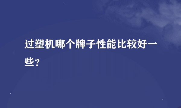 过塑机哪个牌子性能比较好一些？