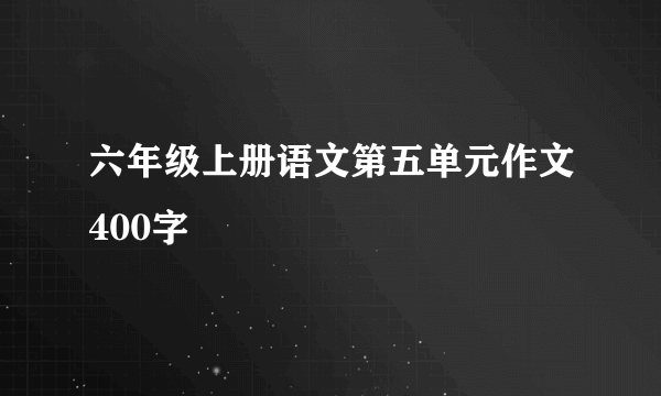 六年级上册语文第五单元作文400字