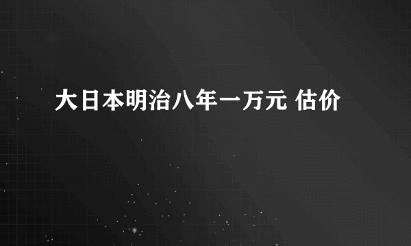 大日本明治八年一万元 估价