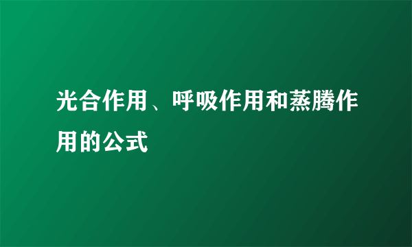 光合作用、呼吸作用和蒸腾作用的公式