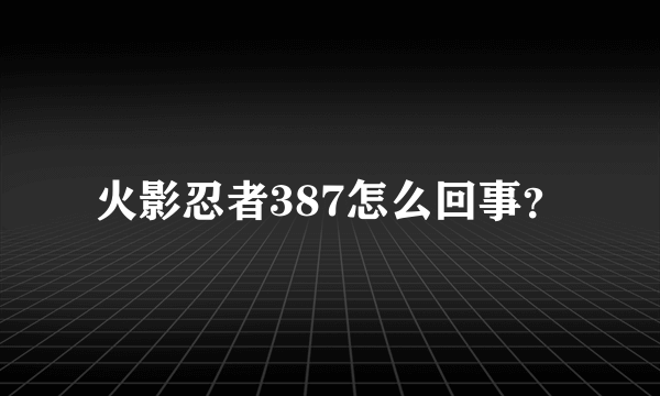 火影忍者387怎么回事？