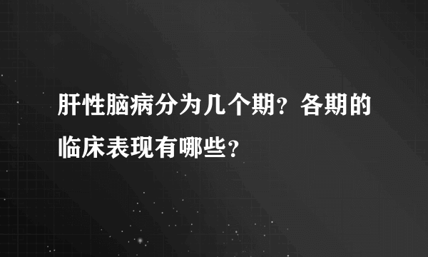 肝性脑病分为几个期？各期的临床表现有哪些？