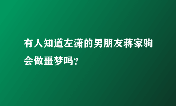 有人知道左潇的男朋友蒋家驹会做噩梦吗？