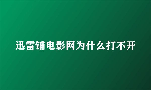 迅雷铺电影网为什么打不开