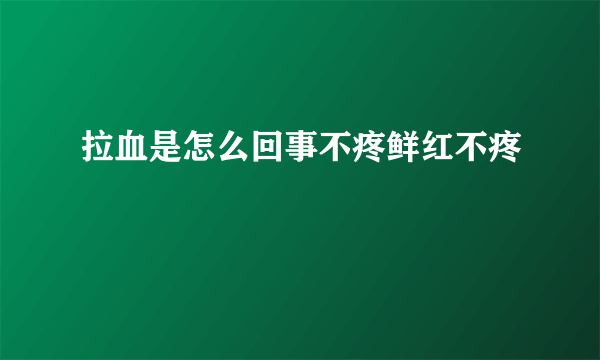 拉血是怎么回事不疼鲜红不疼