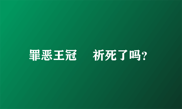 罪恶王冠 楪祈死了吗？