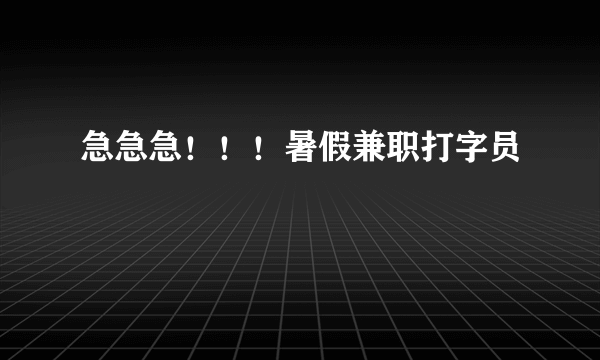 急急急！！！暑假兼职打字员