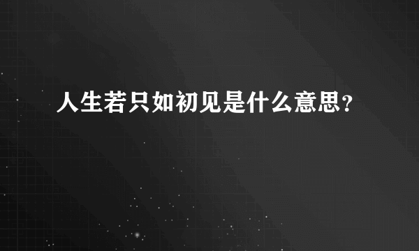 人生若只如初见是什么意思？