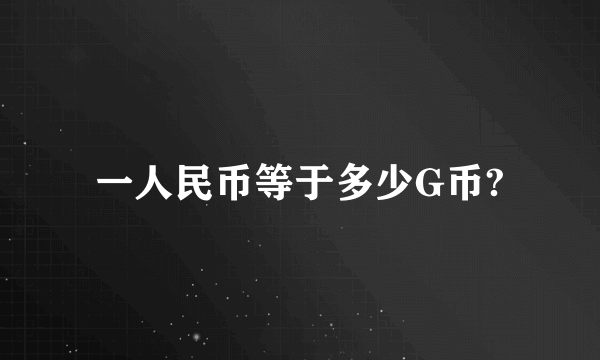 一人民币等于多少G币?