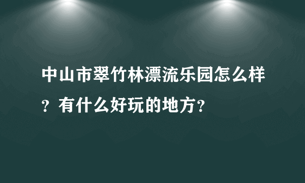 中山市翠竹林漂流乐园怎么样？有什么好玩的地方？