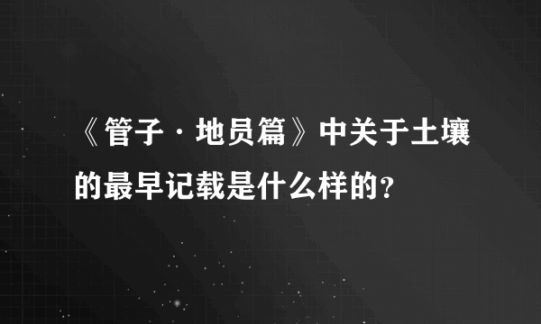 《管子·地员篇》中关于土壤的最早记载是什么样的？