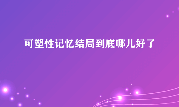 可塑性记忆结局到底哪儿好了