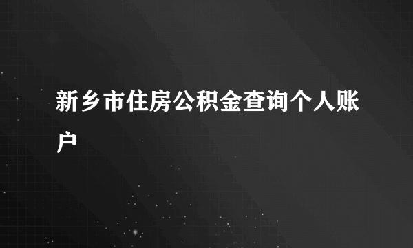 新乡市住房公积金查询个人账户