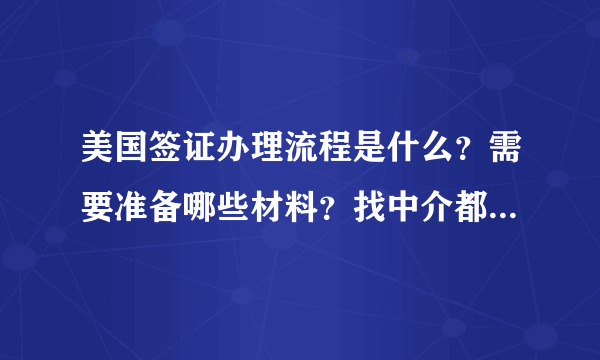 美国签证办理流程是什么？需要准备哪些材料？找中介都提供什么服务？