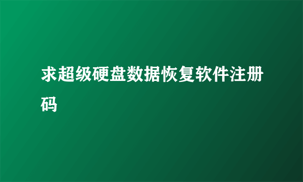 求超级硬盘数据恢复软件注册码