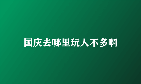 国庆去哪里玩人不多啊