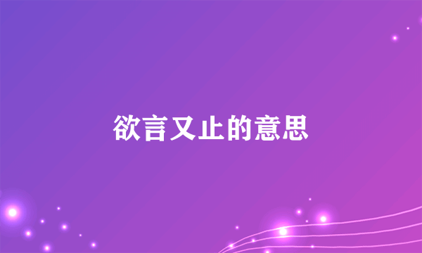 欲言又止的意思