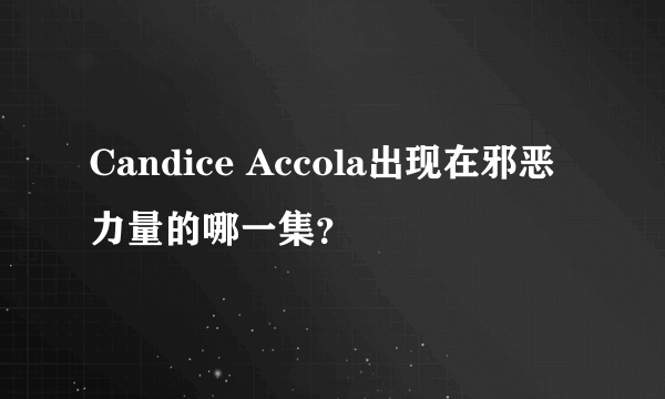 Candice Accola出现在邪恶力量的哪一集？