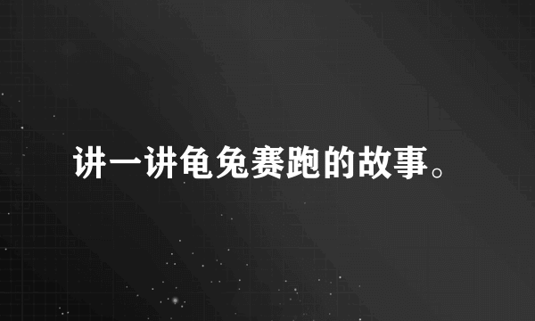 讲一讲龟兔赛跑的故事。