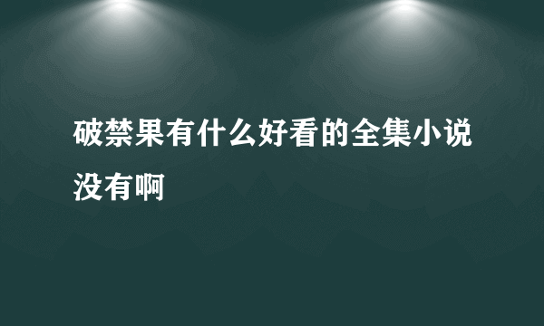 破禁果有什么好看的全集小说没有啊