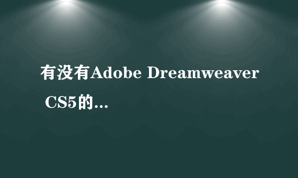 有没有Adobe Dreamweaver CS5的序列号啊