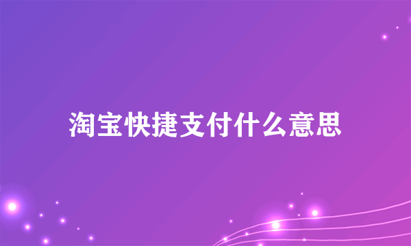 淘宝快捷支付什么意思