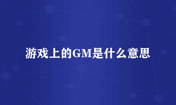 游戏上的GM是什么意思