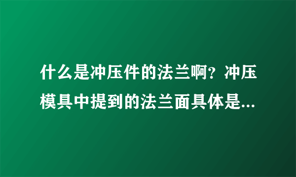 什么是冲压件的法兰啊？冲压模具中提到的法兰面具体是什么平面？