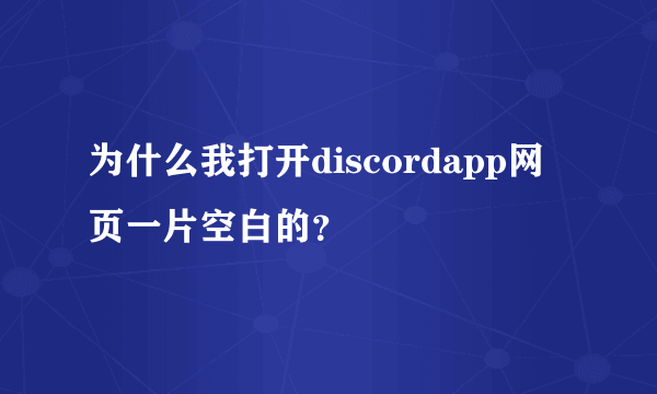 为什么我打开discordapp网页一片空白的？