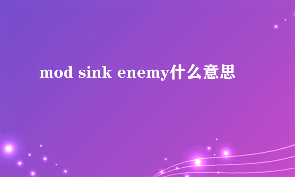 mod sink enemy什么意思