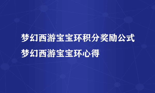 梦幻西游宝宝环积分奖励公式梦幻西游宝宝环心得