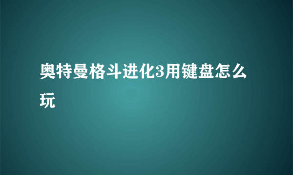 奥特曼格斗进化3用键盘怎么玩