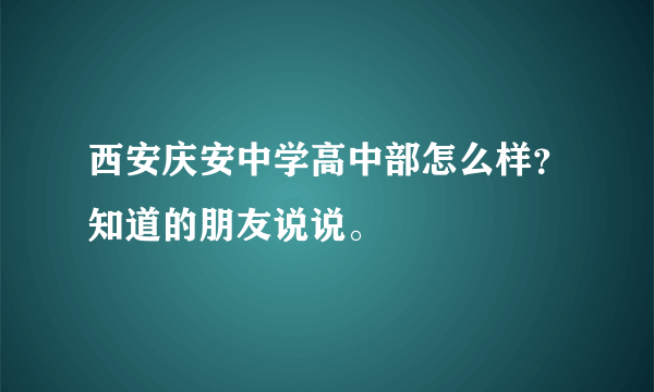 西安庆安中学高中部怎么样？知道的朋友说说。