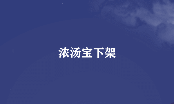 浓汤宝下架