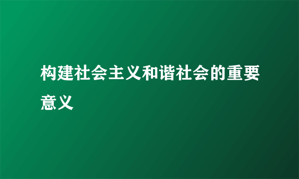 构建社会主义和谐社会的重要意义