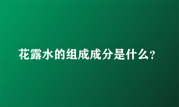 花露水的组成成分是什么？