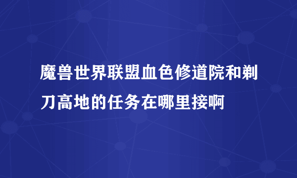 魔兽世界联盟血色修道院和剃刀高地的任务在哪里接啊