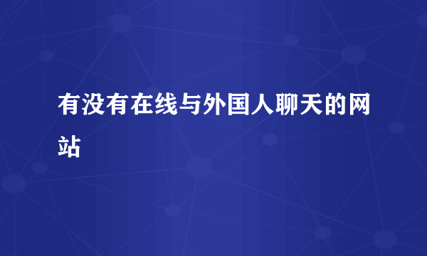 有没有在线与外国人聊天的网站