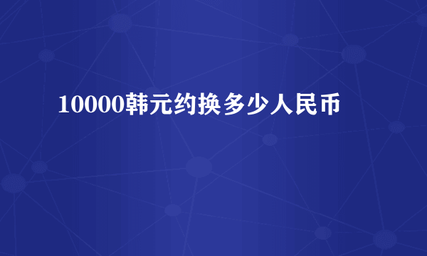 10000韩元约换多少人民币