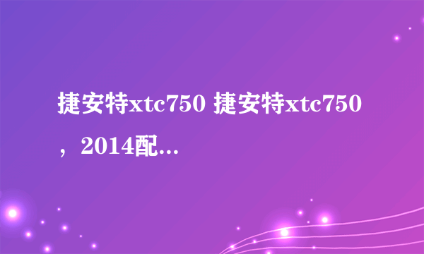 捷安特xtc750 捷安特xtc750，2014配置怎样？