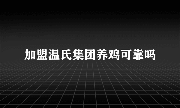 加盟温氏集团养鸡可靠吗