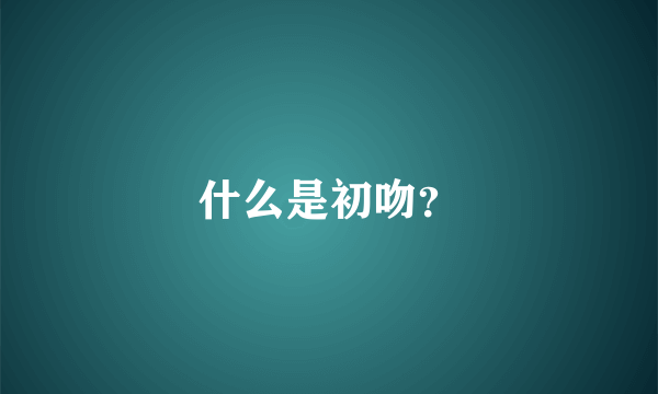 什么是初吻？