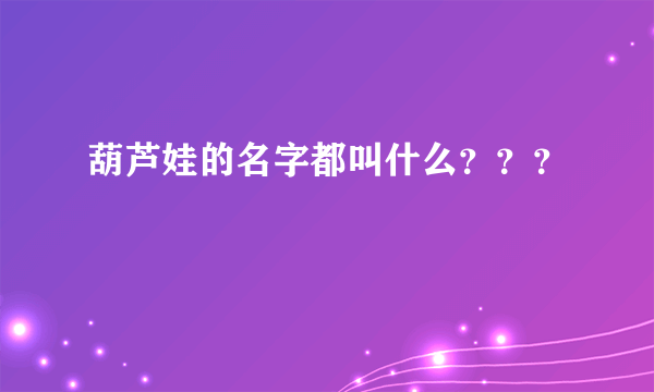 葫芦娃的名字都叫什么？？？