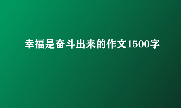 幸福是奋斗出来的作文1500字