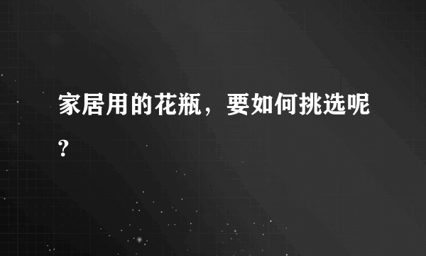 家居用的花瓶，要如何挑选呢？