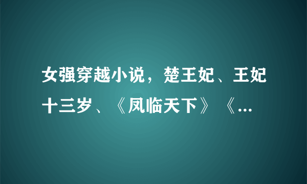 女强穿越小说，楚王妃、王妃十三岁、《凤临天下》 《错嫁良缘之一代军师》 《错嫁良缘之洗冤录》 《天